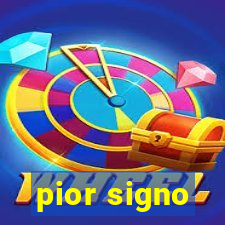 pior signo